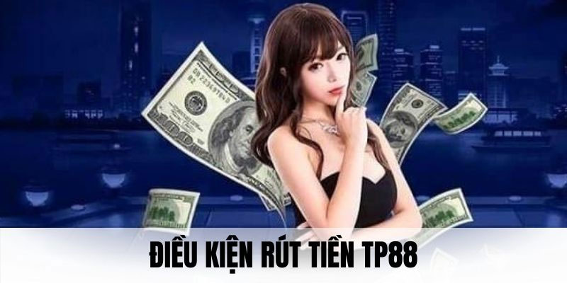 Điều kiện rút tiền Tp88