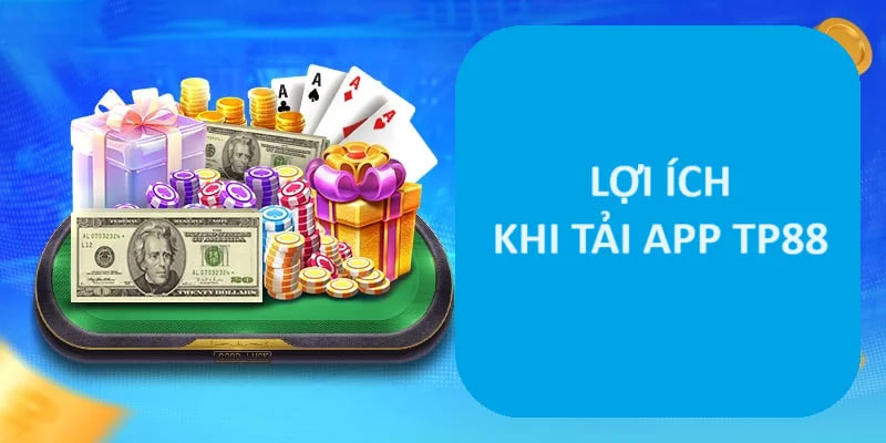 Lợi ích khi tải app Tp88
